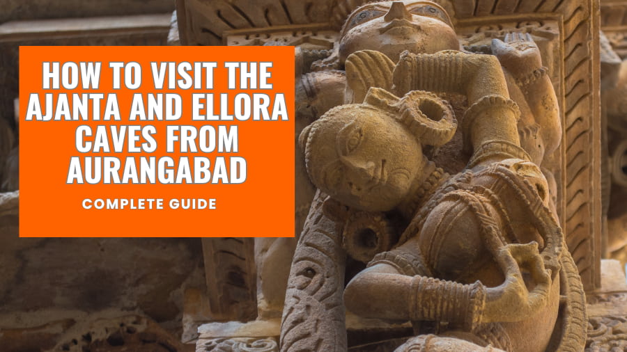How To Visit The Ajanta And Ellora Caves From Aurangabad – Complete Guide